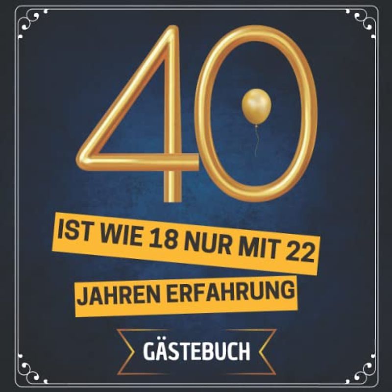 40 ist wie 18 - nur mit 22 Jahren Erfahrung: Gästebuch zum 40. geburtstag | 100 seiten für Glückwünsche der Gäste & Fotos | Geschenke für frauen männer Freunde Familie kollegen