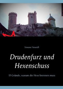 Drudenfurz und Hexenschuss. 13 Gründe, warum die Hexe brennen muss