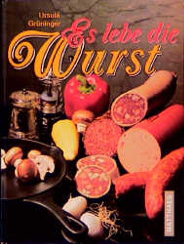 Es lebe die Wurst. 80 interessante Rezepte mit Wurst