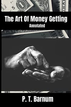 The Art Of Money Getting By P. T. Barnum Annotated: Literary Classic