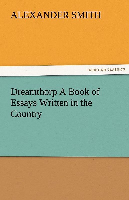 Dreamthorp A Book of Essays Written in the Country