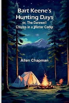 Bart Keene's Hunting Days; or, The Darewell Chums in a Winter Camp
