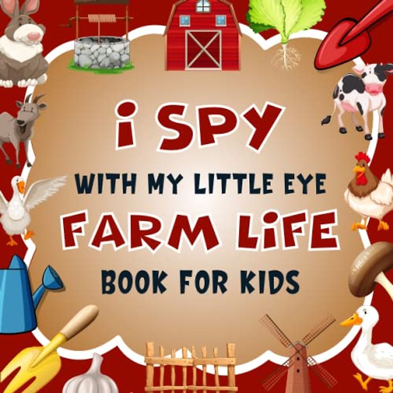 I Spy With My Little Eye Farm Life Book For Kids Ages 2-5: A Fun Farm Coloring and Guessing Game Book For Preschoolers and Toddlers - Interactive ... (I Spy Book Collection for Kids, Band 16)