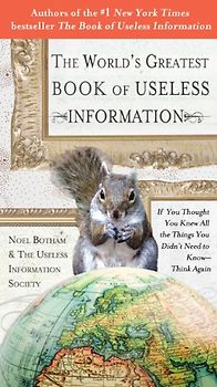 The World's Greatest Book of Useless Information: If You Thought You Knew All the Things You Didn't Need to Know - Think Again - Noel Botham