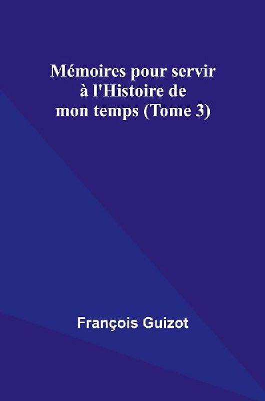 Mémoires pour servir à l'Histoire de mon temps (Tome 3)