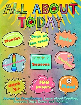 All About Today: Journal For Preschoolers: Learn About Weather, Seasons, Days, Dates and Months.