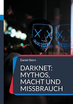 Darknet: Mythos, Macht und Missbrauch