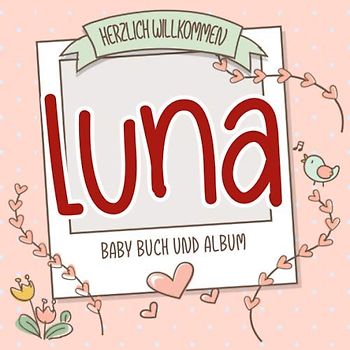Herzlich Willkommen Luna - Baby Buch und Album: Personalisiertes Babybuch und Babyalbum, Geschenk zu Schwangerschaft und Geburt, Baby Name auf dem Cover