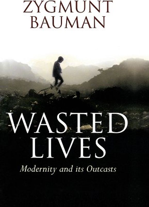 Wasted Lives: Modernity and Its Outcasts - Zygmunt Bauman