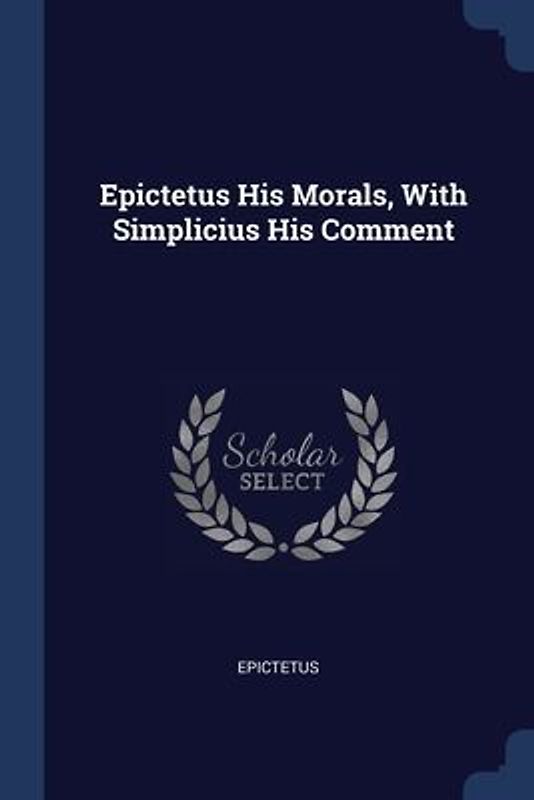 Epictetus His Morals, With Simplicius His Comment