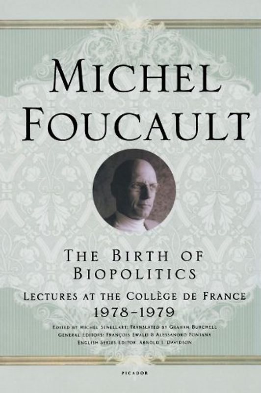 The Birth of Biopolitics: Lectures at the College de France, 1978-1979 - Foucault, Michel