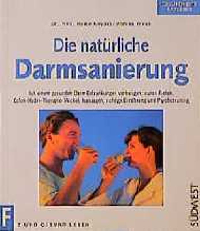 Die natürliche Darmreinigung. Mit einem gesunden Darm Erkrankungen vorbeugen: durch Fasten, Colon-Hydro-Therapie, Wickel, Massagen, richtige Ernährung und Psychotraining