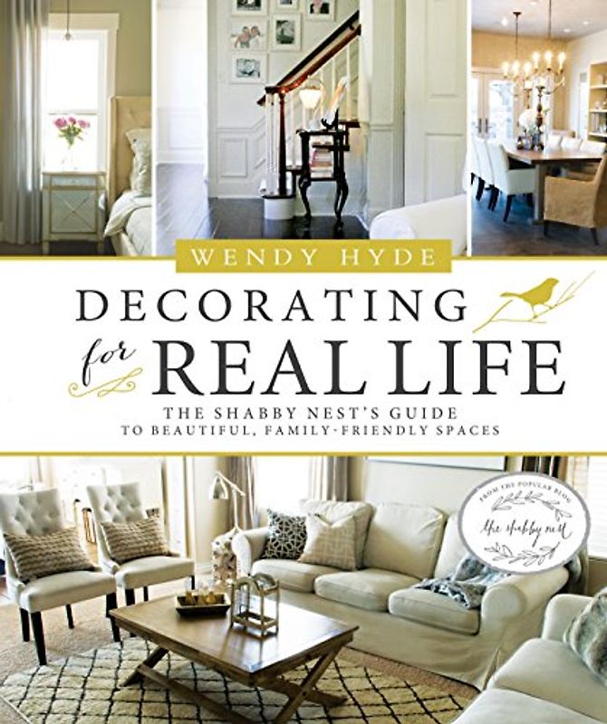 Decorating for Real Life: The Shabby Nest's Guide to Beautiful, Family-Friendly Spaces - Hyde, Wendy