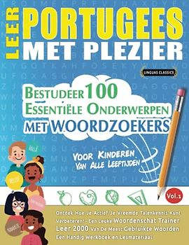 LEER PORTUGEES MET PLEZIER - VOOR KINDEREN: VAN ALLE LEEFTIJDEN - BESTUDEER 100 ESSENTIËLE ONDERWERPEN MET WOORDZOEKERS - VOL.1: Ontdek Hoe Je Actief Je Vreemde Talenkennis Kunt Verbeteren!
