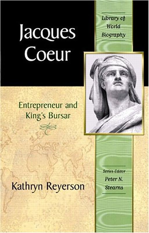 Jacques Coeur: Entrepreneur and King's Bursar: Entrepreneur and King's Bursar (Library of World Biography Series)