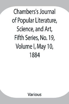Chambers's Journal of Popular Literature, Science, and Art, Fifth Series, No. 19, Volume I, May 10, 1884