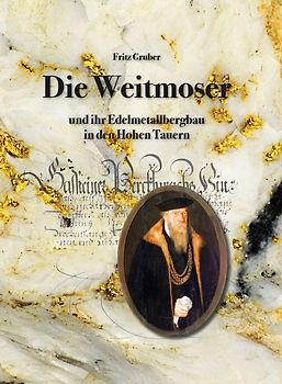 Die Weitmoser und ihr Edelmetallbergbau in den Hohen Tauern