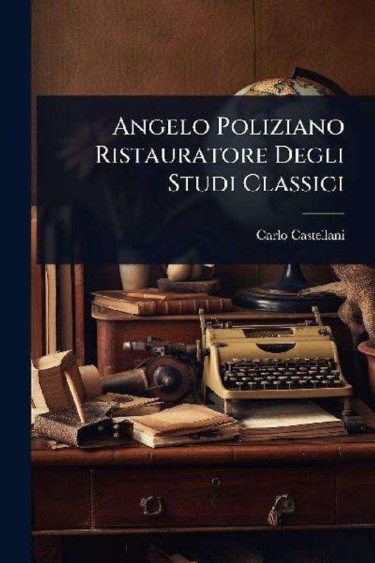 Angelo Poliziano Ristauratore Degli Studi Classici