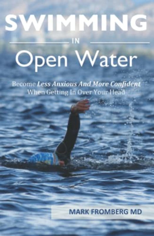 SWIMMING IN OPEN WATER: Become Less Anxious And More Confident When Getting In Over Your Head