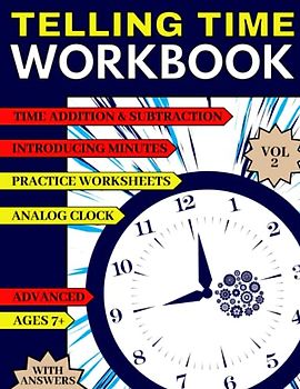 Telling Time Workbook: Introducing Minutes, Addition & Subtraction, Elapsed Time - Activity Worksheets With Answers For Kids Ages 7 And More For Home Or School Practice, Vol 2, Advanced