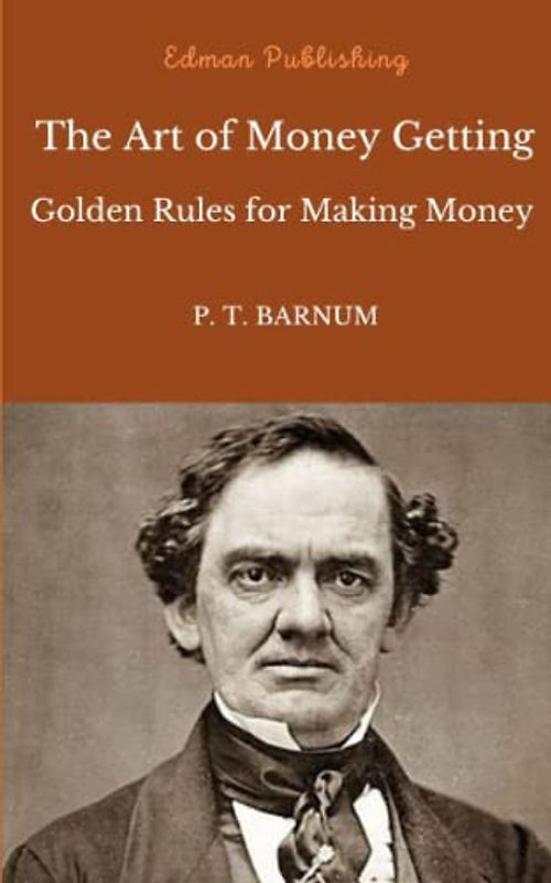 The Art of Money Getting; Or, Golden Rules for Making Money