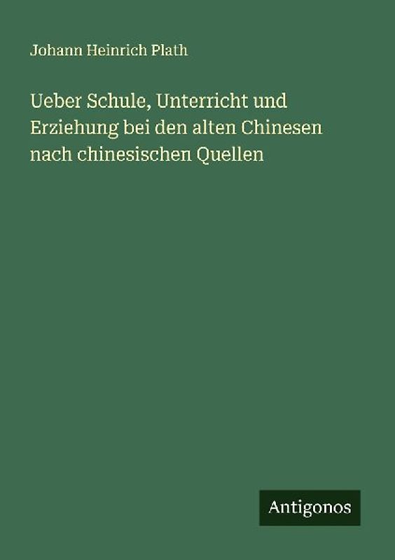 Ueber Schule, Unterricht und Erziehung bei den alten Chinesen nach chinesischen Quellen
