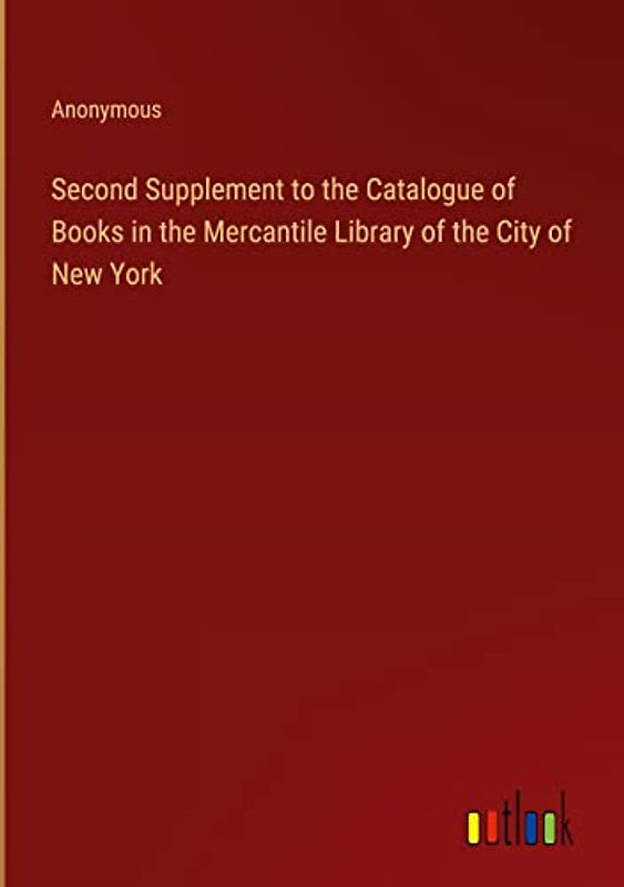 Second Supplement to the Catalogue of Books in the Mercantile Library of the City of New York