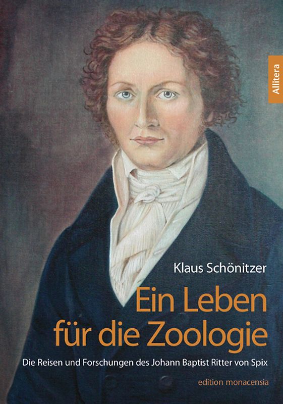 Ein Leben für die Zoologie. Die Reisen und Forschungen des Johann Baptist Ritter von Spix