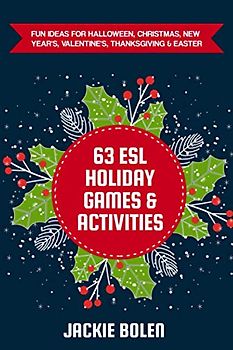 63 ESL Holiday Games & Activities: Fun Ideas for Halloween, Christmas, New Year's, Valentine's, Thanksgiving & Easter (Teaching ESL Conversation and Speaking)