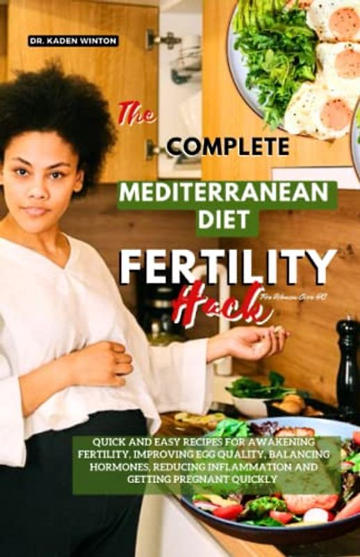 The complete Mediterranean diet fertility Hack for women over 40: Quick and Easy Recipes for Awakening Fertility, Improving Egg Quality, Balancing Hormones, Reducing Inflammation and Getting Pregnant