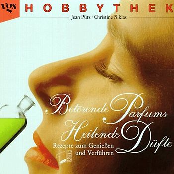 Betörende Parfüms. Rezepte zum geniessen und verführen