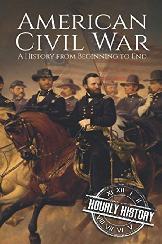 American Civil War: A History from Beginning to End