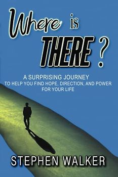Where is There?: A Surprising Journey to Help You Find Hope, Direction, and Power for Your Life
