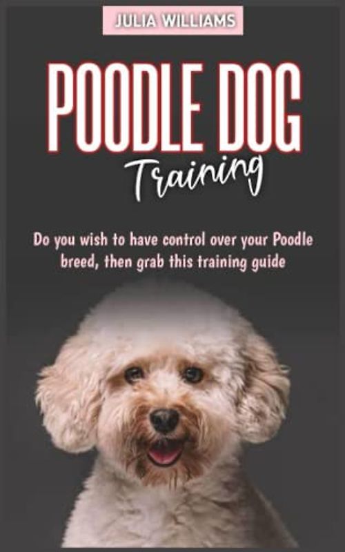 POODLE DOG TRAINING: Do you wish to have control over your poodle breed, the grab this training guide