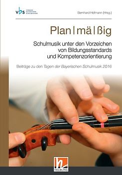 Plan I mä I ßig. Schulmusik unter den Vorzeichen von Bildungsstandards und Kompetenzorientierung