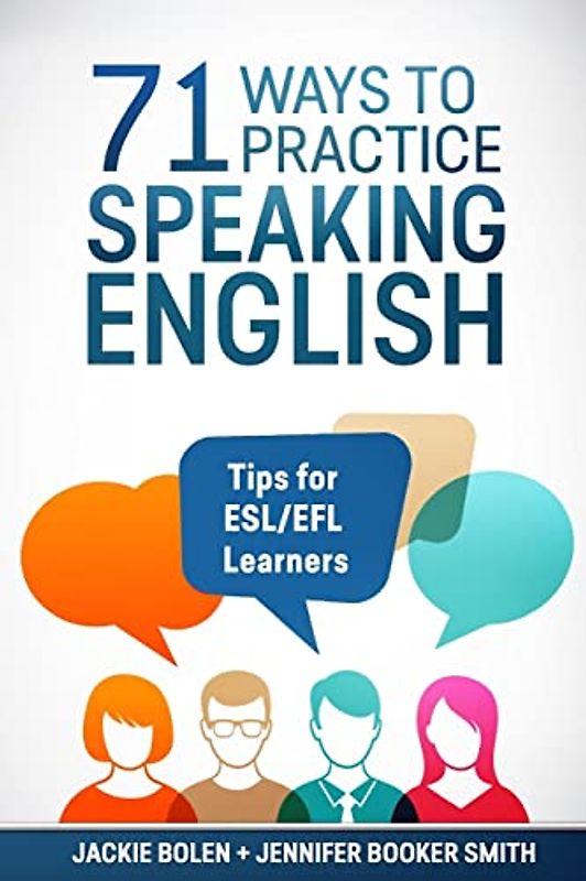 71 Ways to Practice Speaking English: Tips for ESL/EFL Learners (Tips for English Learners)