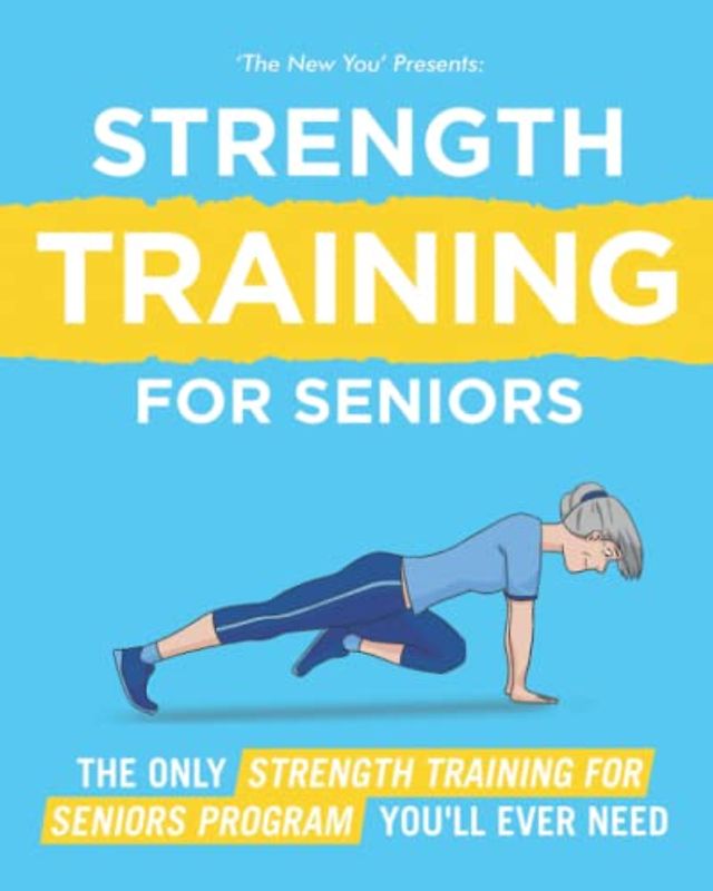 The New You: The Only Strength Training Program for Seniors You'll Ever Need