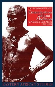 Emancipation without Abolition in German East Africa, c. 1884-1914 (Eastern African Studies)