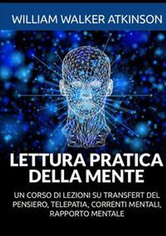 Lettura pratica della mente. Un corso di lezioni su transfert del pensiero, telepatia, correnti mentali, rapporto mentale