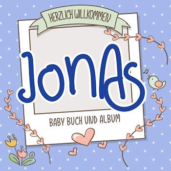Herzlich Willkommen Jonas - Baby Buch und Album: Personalisiertes Babybuch und Babyalbum, Geschenk zur Geburt mit dem Baby Namen auf dem Cover