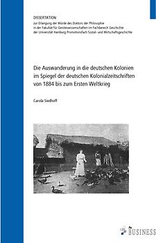Die Auswanderung in die deutschen Kolonien im Spiegel der deutschen Kolonialzeitschriften von 1884 bis zum Ersten Weltkrieg