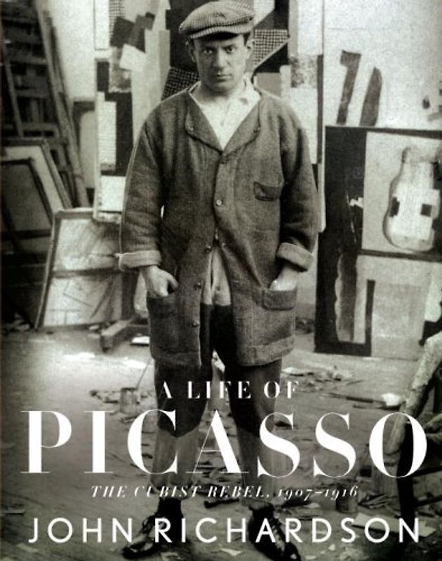 A Life of Picasso: The Cubist Rebel, 1907-1916 - Richardson, John