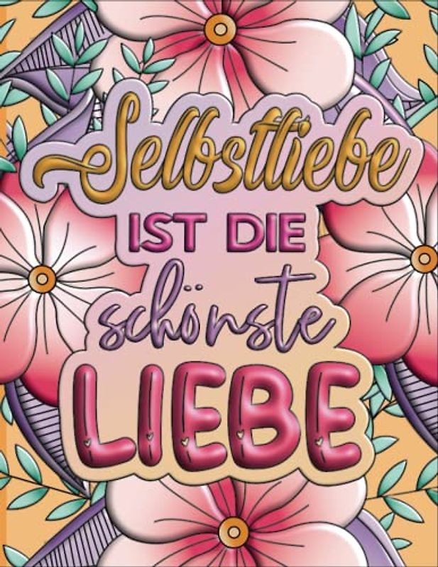 Selbstliebe ist die schönste Liebe: Inspirierendes Malbuch für Ewachsene | Mandala Ausmalbuch mit Sprüchen | | Stressabbau für Erwachsene | Ausmalbuch für mehr Selbstliebe und Achtsamkeit
