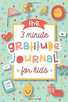 The 3 Minute Gratitude Journal for Kids: A Journal to Teach Children to Practice Gratitude and Mindfulness