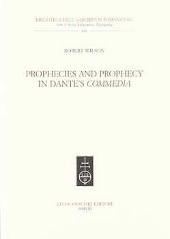 Prophecies and Prophecy in Dante's Commedia (Biblioteca Dell'archivum Romanicum. I: Storia, Letteratura, Paleografia, 346)