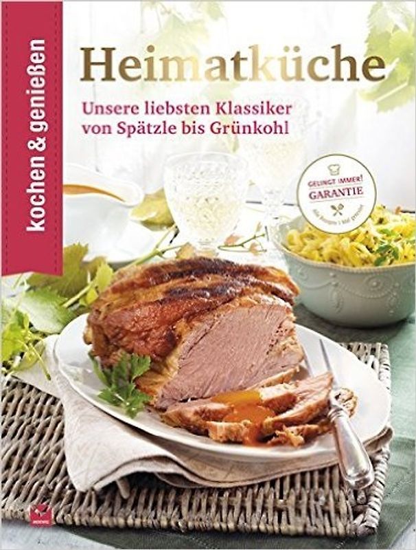 Heimatküche. Unsere liebsten Klassiker von Spätzle bis Grünkohl