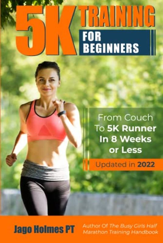 5K Training For Beginners: From Couch To 5K Runner In 8 Weeks Or Less