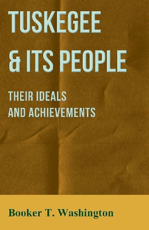 Tuskegee & Its People - Their Ideals and Achievements