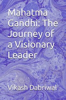Mahatma Gandhi: The Journey of a Visionary Leader