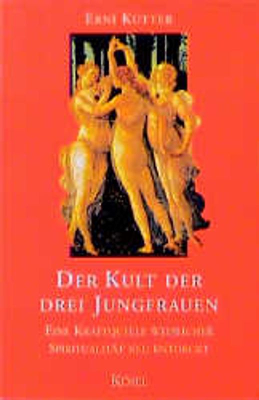 Der Kult der drei Jungfrauen. Eine Kraftquelle weiblicher Spiritualität neu entdeckt